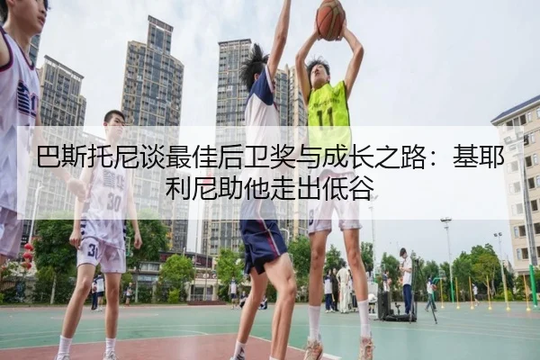 巴斯托尼谈最佳后卫奖与成长之路:基耶利尼助他走出低谷